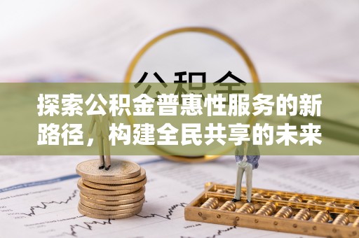 辰溪探索公积金普惠性服务的新路径，构建全民共享的未来