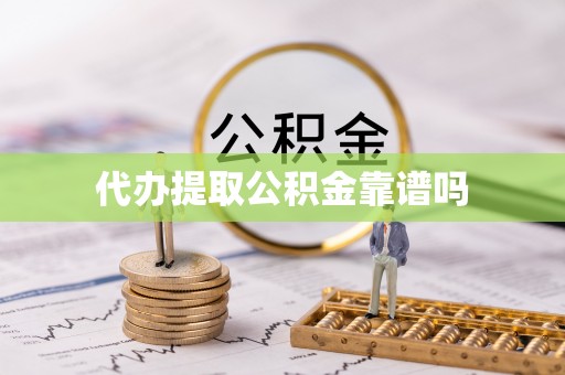 辰溪代办提取公积金靠谱吗