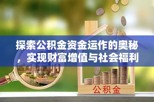 辰溪探索公积金资金运作的奥秘，实现财富增值与社会福利双赢