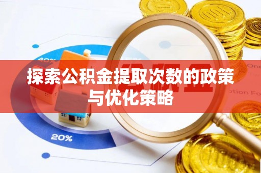 辰溪探索公积金提取次数的政策与优化策略
