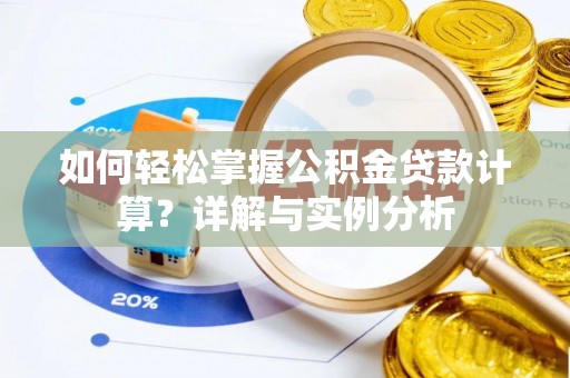 辰溪如何轻松掌握公积金贷款计算？详解与实例分析