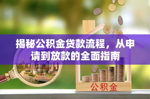 辰溪揭秘公积金贷款流程，从申请到放款的全面指南