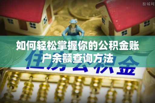 辰溪如何轻松掌握你的公积金账户余额查询方法