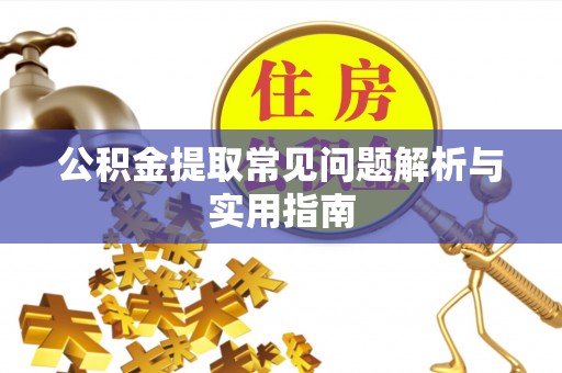 辰溪公积金提取常见问题解析与实用指南