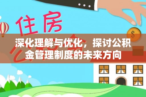 辰溪深化理解与优化，探讨公积金管理制度的未来方向