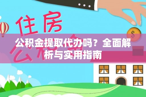 辰溪公积金提取代办吗？全面解析与实用指南