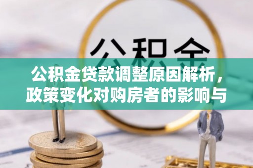 辰溪公积金贷款调整原因解析，政策变化对购房者的影响与应对