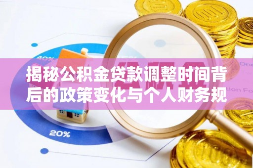 辰溪揭秘公积金贷款调整时间背后的政策变化与个人财务规划