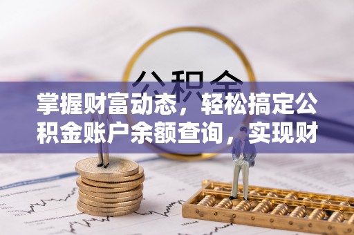 辰溪掌握财富动态，轻松搞定公积金账户余额查询，实现财务自由第一步