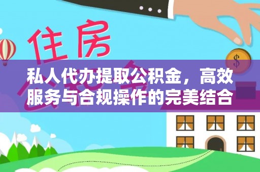 辰溪私人代办提取公积金，高效服务与合规操作的完美结合