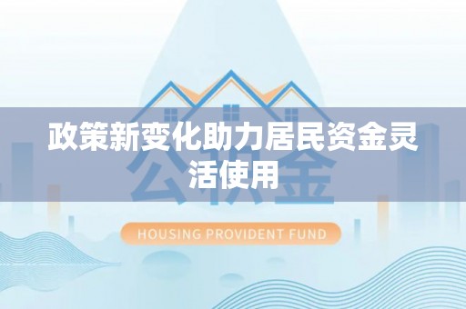 辰溪政策新变化助力居民资金灵活使用