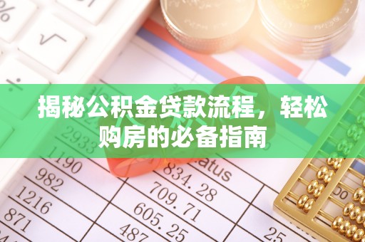辰溪揭秘公积金贷款流程，轻松购房的必备指南