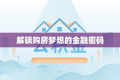 辰溪解锁购房梦想的金融密码