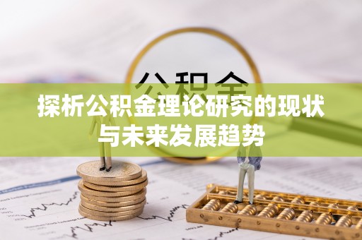 辰溪探析公积金理论研究的现状与未来发展趋势