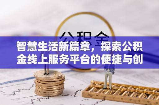 辰溪智慧生活新篇章，探索公积金线上服务平台的便捷与创新