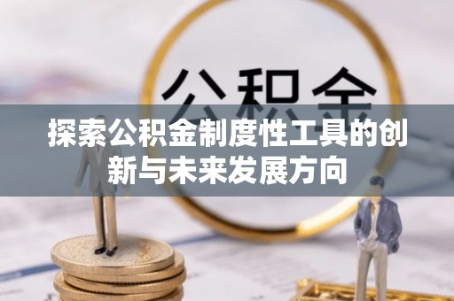 辰溪探索公积金制度性工具的创新与未来发展方向