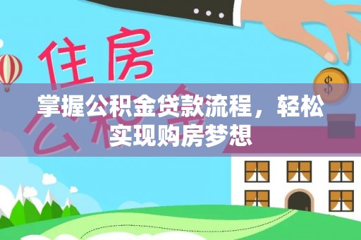辰溪掌握公积金贷款流程，轻松实现购房梦想