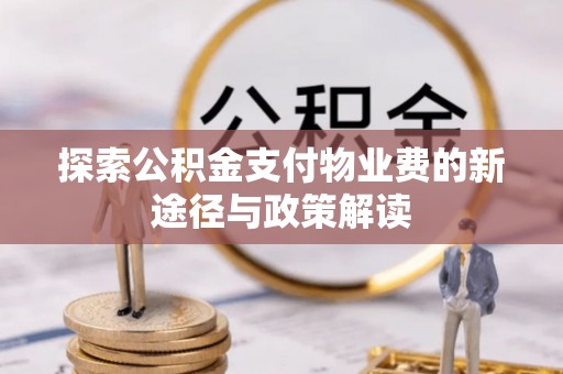 辰溪探索公积金支付物业费的新途径与政策解读