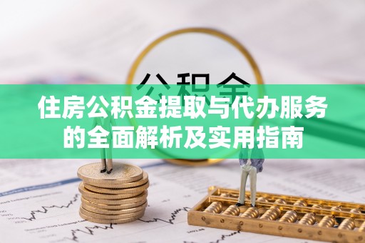 辰溪住房公积金提取与代办服务的全面解析及实用指南