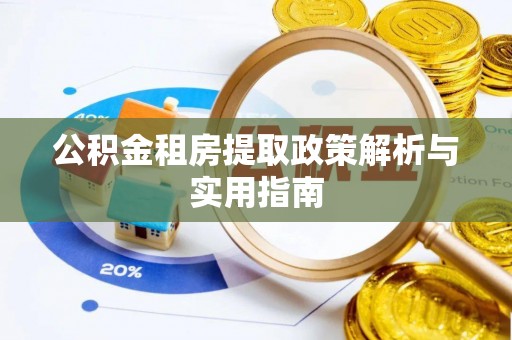 辰溪公积金租房提取政策解析与实用指南