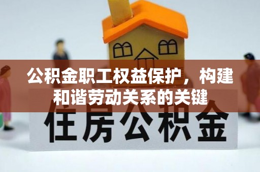 辰溪公积金职工权益保护，构建和谐劳动关系的关键