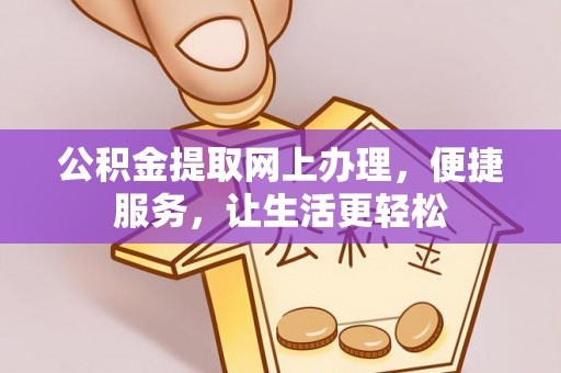 辰溪公积金提取网上办理，便捷服务，让生活更轻松
