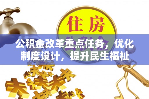 辰溪公积金改革重点任务，优化制度设计，提升民生福祉