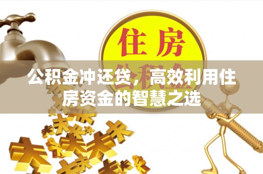 辰溪公积金冲还贷，高效利用住房资金的智慧之选