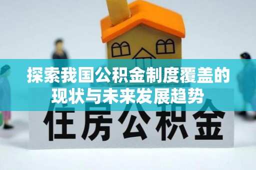 辰溪探索我国公积金制度覆盖的现状与未来发展趋势