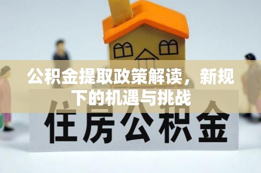 辰溪公积金提取政策解读，新规下的机遇与挑战