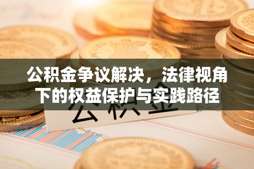 辰溪公积金争议解决，法律视角下的权益保护与实践路径