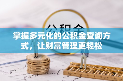 辰溪掌握多元化的公积金查询方式，让财富管理更轻松