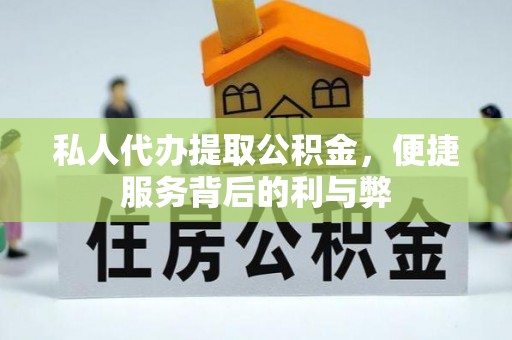 辰溪私人代办提取公积金，便捷服务背后的利与弊