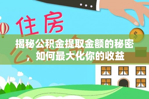 辰溪揭秘公积金提取金额的秘密，如何最大化你的收益
