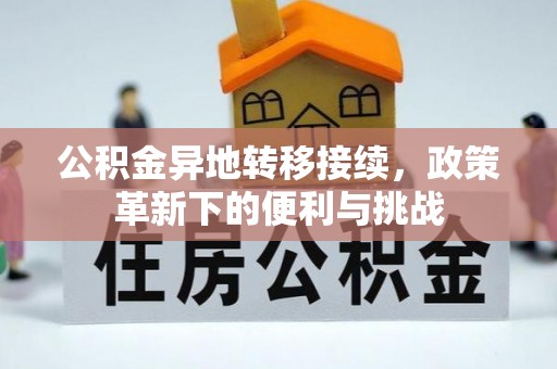 辰溪公积金异地转移接续，政策革新下的便利与挑战