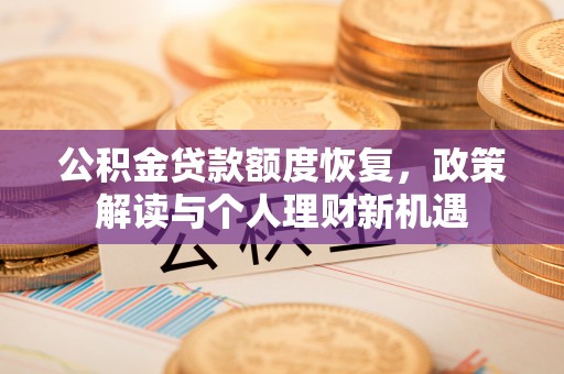 辰溪公积金贷款额度恢复，政策解读与个人理财新机遇
