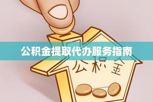 辰溪公积金提取代办服务指南