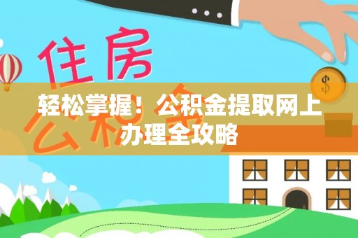 辰溪轻松掌握！公积金提取网上办理全攻略