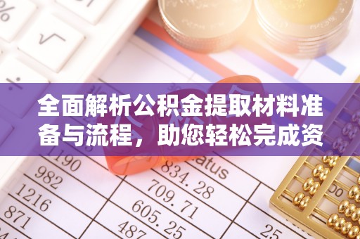 辰溪全面解析公积金提取材料准备与流程，助您轻松完成资金提取