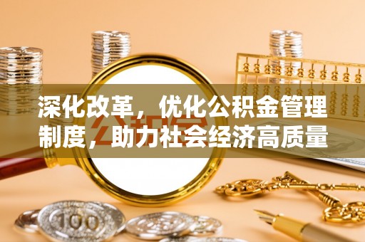 辰溪深化改革，优化公积金管理制度，助力社会经济高质量发展