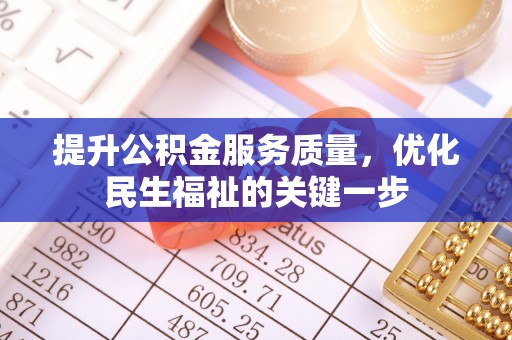 辰溪提升公积金服务质量，优化民生福祉的关键一步