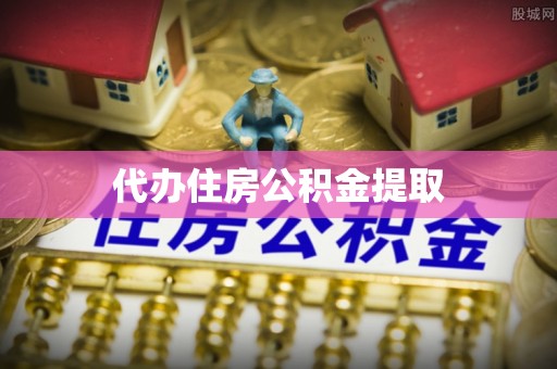 辰溪代办住房公积金提取