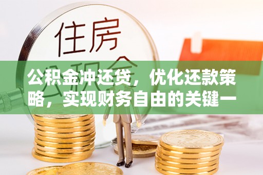 辰溪公积金冲还贷，优化还款策略，实现财务自由的关键一步