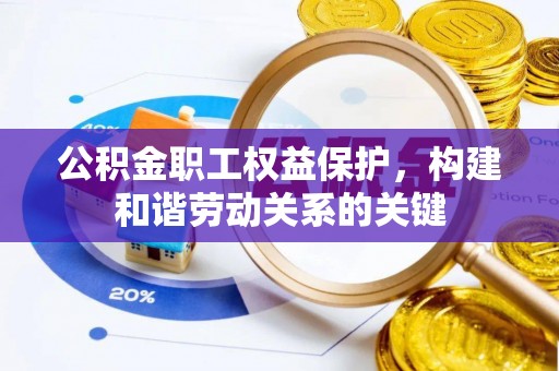 辰溪公积金职工权益保护，构建和谐劳动关系的关键