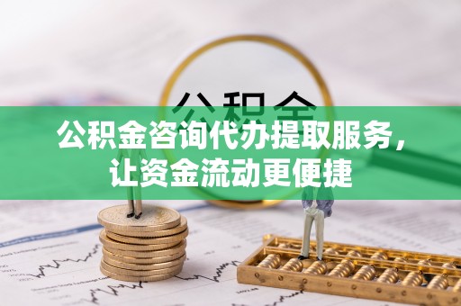 辰溪公积金咨询代办提取服务，让资金流动更便捷