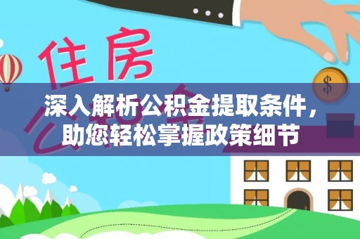 辰溪深入解析公积金提取条件，助您轻松掌握政策细节